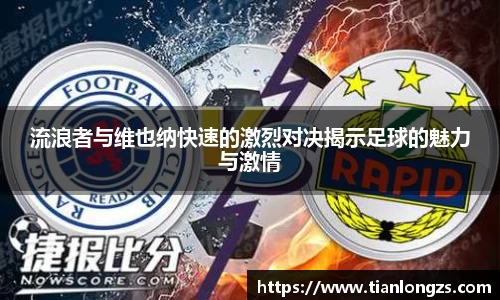 流浪者与维也纳快速的激烈对决揭示足球的魅力与激情