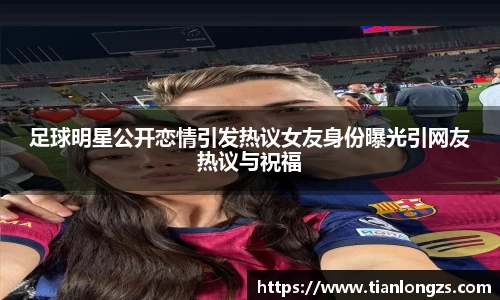 足球明星公开恋情引发热议女友身份曝光引网友热议与祝福