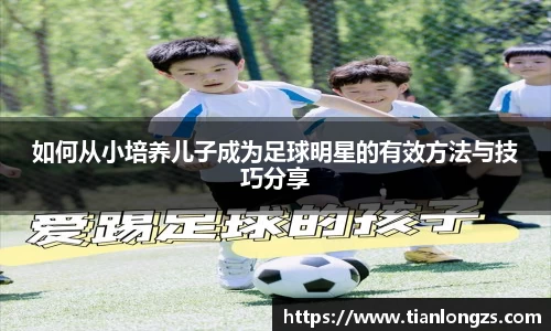 如何从小培养儿子成为足球明星的有效方法与技巧分享